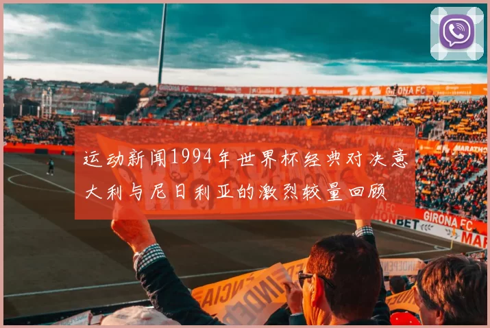 运动新闻1994年世界杯经典对决意大利与尼日利亚的激烈较量回顾